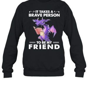 Dragon Drink Coffee It Takes A Brave Person To Be My Friend shirt 4