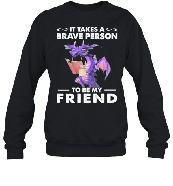 Dragon Drink Coffee It Takes A Brave Person To Be My Friend shirt