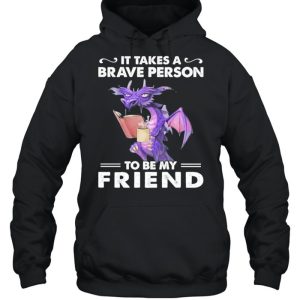 Dragon Drink Coffee It Takes A Brave Person To Be My Friend shirt 5