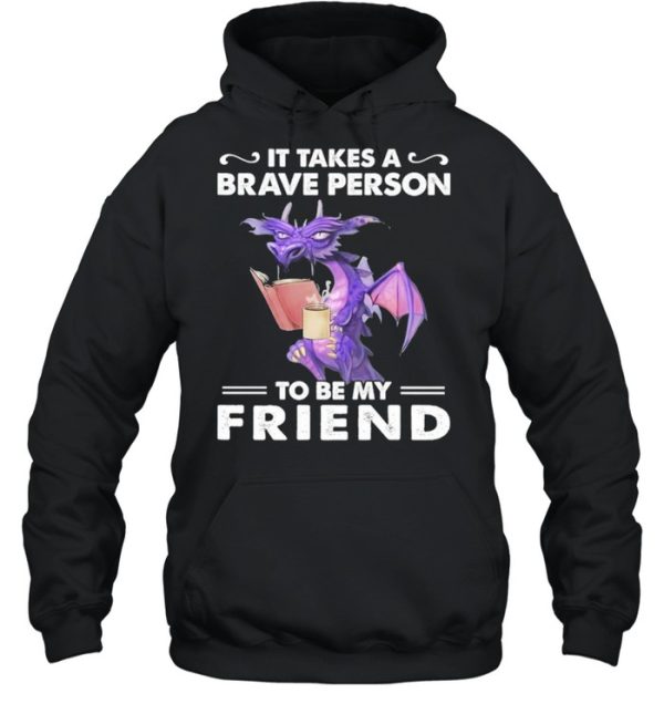 Dragon Drink Coffee It Takes A Brave Person To Be My Friend shirt