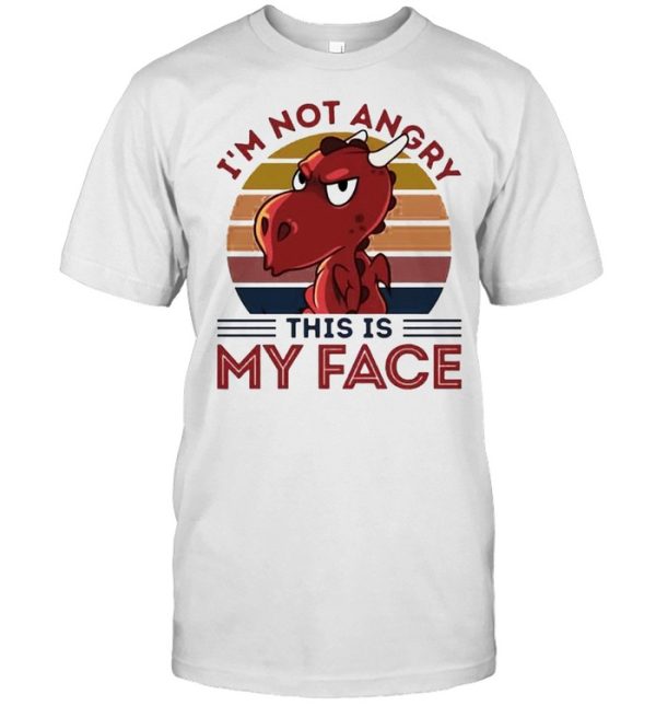 Dragon I’m not angry this is my face shirt