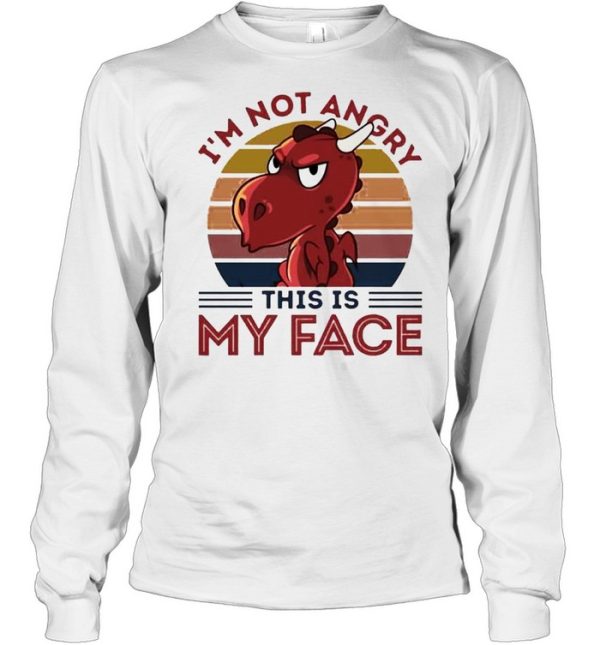 Dragon I’m not angry this is my face shirt