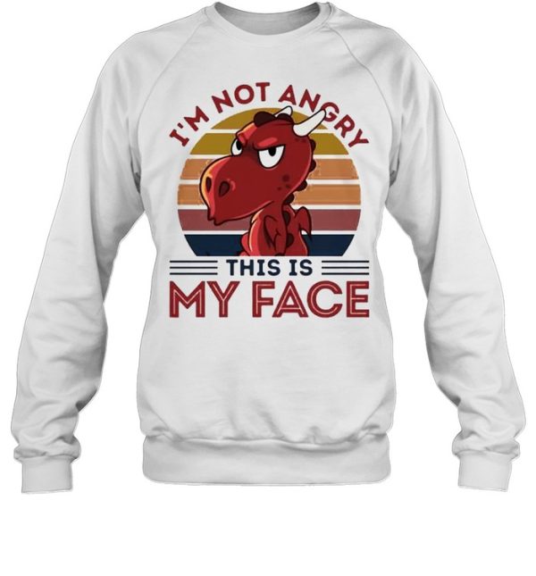 Dragon I’m not angry this is my face shirt