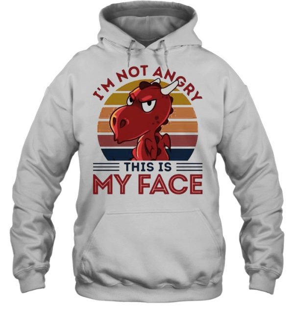 Dragon I’m not angry this is my face shirt