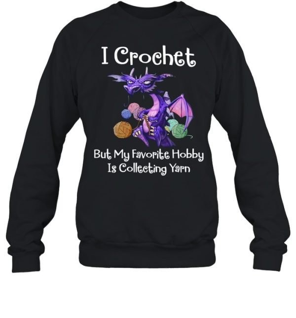 Dragon I Crochet But My Favorite Hobby Is Collecting Yarn Shirt