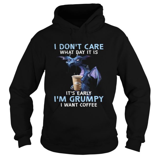 Dragon I Dont Care What Day It Is Its Early Im Grumpy I Want Coffee shirt