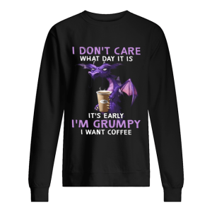 Dragon I Dont Care What Day It Is Its Early shirt