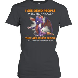 Dragon I See Dead People Well Technically They Are Stupid People But Give Me A Few Minutes Shirt 2