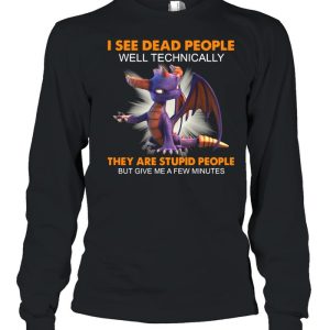 Dragon I See Dead People Well Technically They Are Stupid People But Give Me A Few Minutes Shirt 3