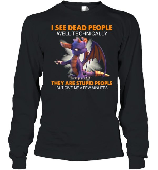 Dragon I See Dead People Well Technically They Are Stupid People But Give Me A Few Minutes Shirt