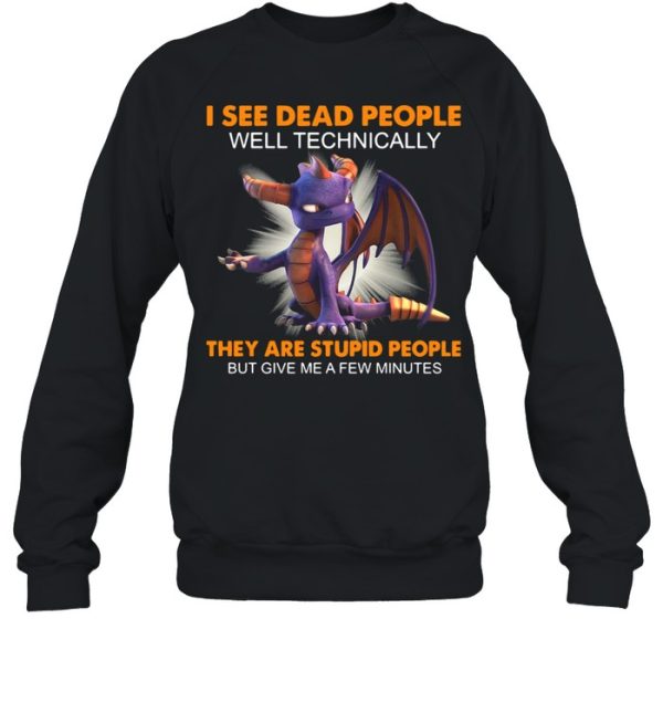 Dragon I See Dead People Well Technically They Are Stupid People But Give Me A Few Minutes Shirt