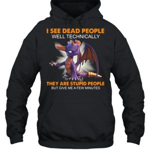 Dragon I See Dead People Well Technically They Are Stupid People But Give Me A Few Minutes Shirt 5