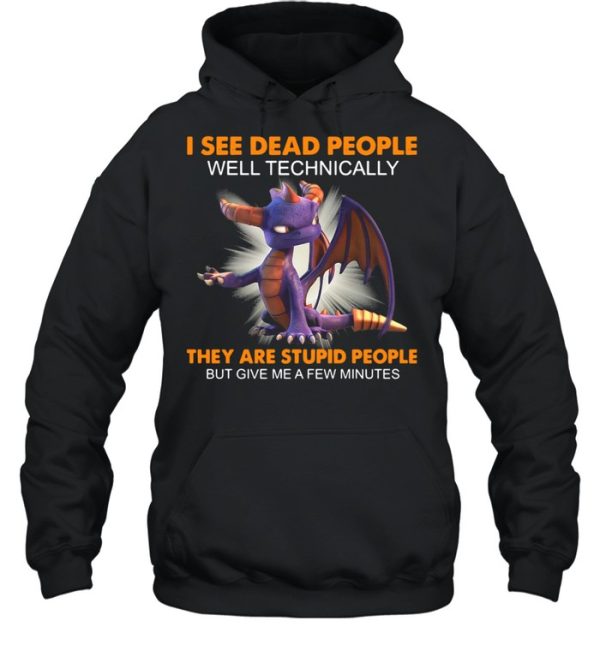 Dragon I See Dead People Well Technically They Are Stupid People But Give Me A Few Minutes Shirt