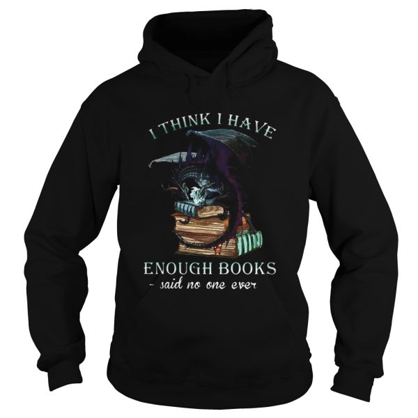 Dragon I Think I Have Enough Books Said No One Ever shirt