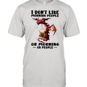 Dragon I don’t like morning people or mornings or people shirt