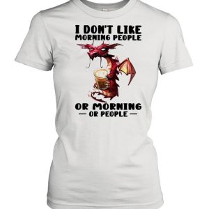 Dragon I don’t like morning people or mornings or people shirt