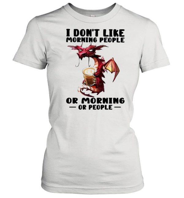 Dragon I don’t like morning people or mornings or people shirt