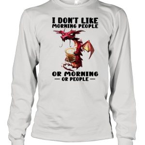 Dragon I don't like morning people or mornings or people shirt 3