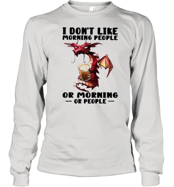 Dragon I don’t like morning people or mornings or people shirt