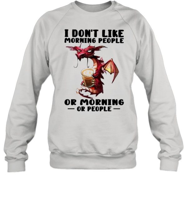 Dragon I don’t like morning people or mornings or people shirt