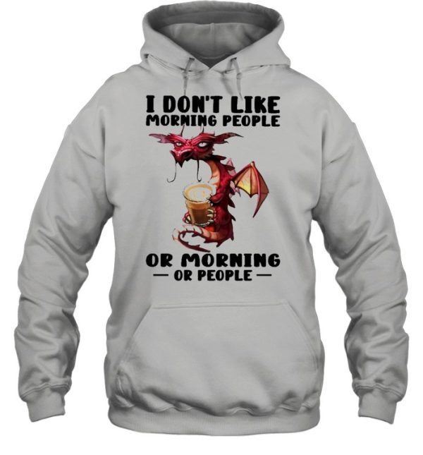 Dragon I don’t like morning people or mornings or people shirt