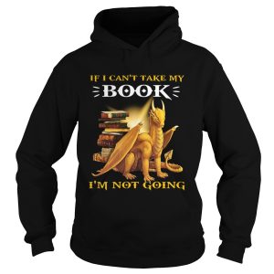 Dragon If I Cant Take My Book Im Not Going shirt 1