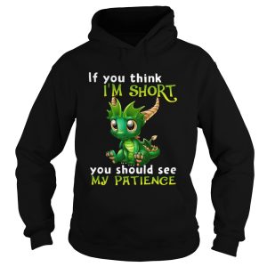 Dragon If You Think Im Short You Should See My Patience shirt 1