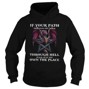 Dragon If Your Path Demands You Walk Through Hell Walk As If You Own The Place shirt 1