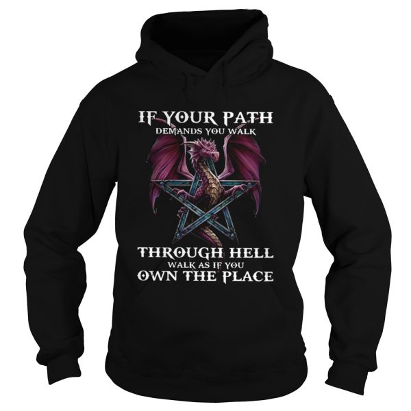 Dragon If Your Path Demands You Walk Through Hell Walk As If You Own The Place shirt