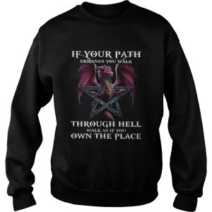 Dragon If Your Path Demands You Walk Through Hell Walk As If You Own The Place shirt 2