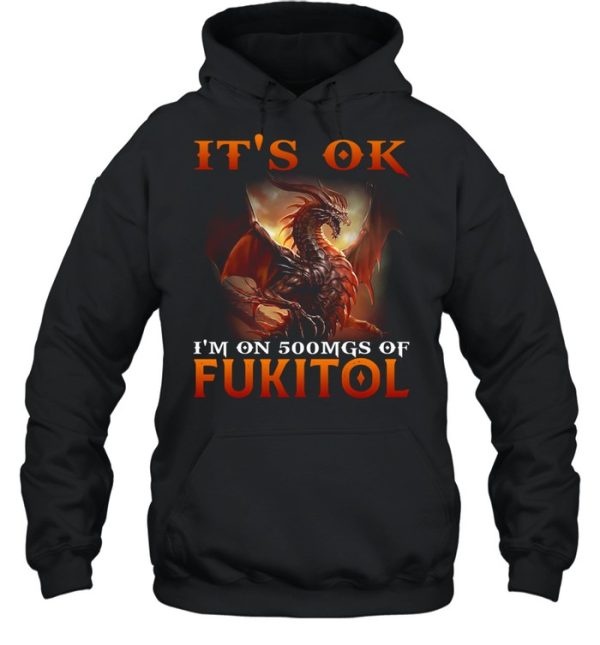 Dragon It’s Ok I’m On 500mgs Of Fukitol Shirt