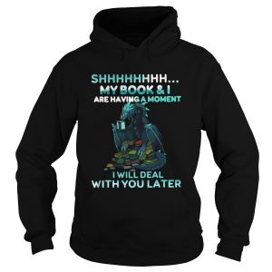 Dragon Shh My Book And I Are Having A Moment Deal With You Later shirt 1