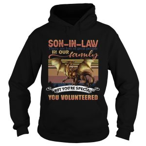 Dragon Son In Law There Are Lots Of Great People In Our Family But Youre Special You Volunteered shirt