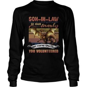 Dragon Son In Law There Are Lots Of Great People In Our Family But Youre Special You Volunteered shirt 2