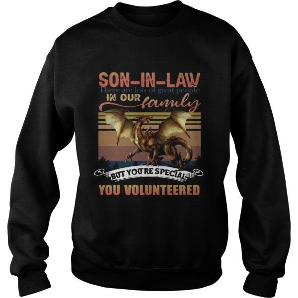 Dragon Son In Law There Are Lots Of Great People In Our Family But Youre Special You Volunteered shirt