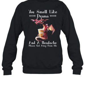 Dragon drink coffee you smell like drama and a headache please get away from me shirt