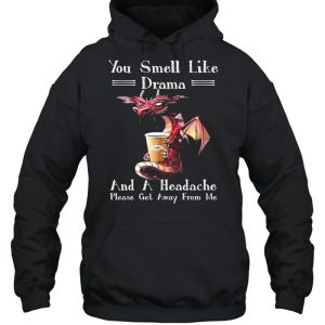 Dragon drink coffee you smell like drama and a headache please get away from me shirt 3