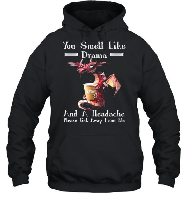 Dragon drink coffee you smell like drama and a headache please get away from me shirt