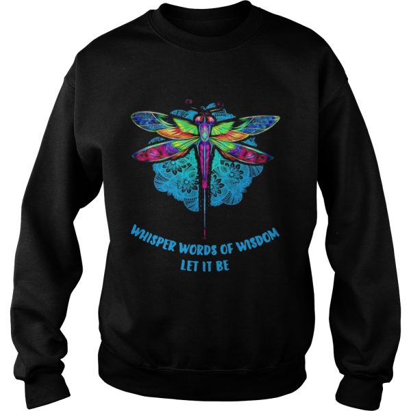 Dragonfly Whisper Words Of Wisdom Let It Be shirt