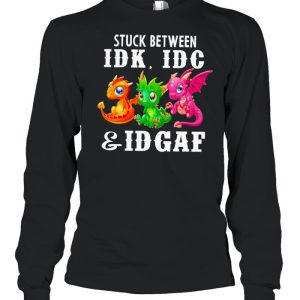 Dragons stuck between Idk Idc and Idgaf shirt