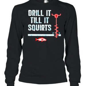 Drill It Till It Squirts Fishing shirt 1