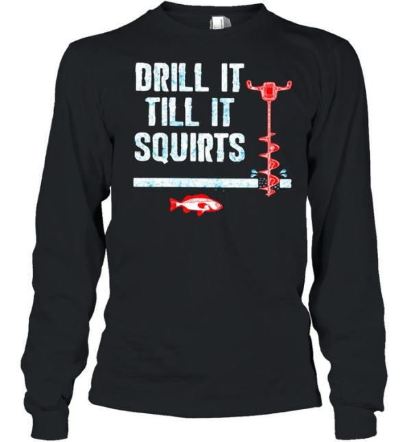 Drill It Till It Squirts Fishing shirt