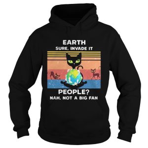 EARTH SURE INVADE IT PEOPLE_ NAH NOT A BIG FAN CAT EARTH VINTAGE RETRO shirt
