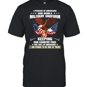 Eagle 2 Percent Of Americans Have Worn A Military Uniform Keeping Our Country Free For 100 Of Americans shirt