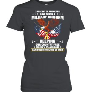 Eagle 2 Percent Of Americans Have Worn A Military Uniform Keeping Our Country Free For 100 Of Americans shirt