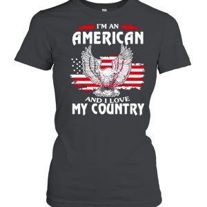 Eagle I’m An American And I Love My Country shirt