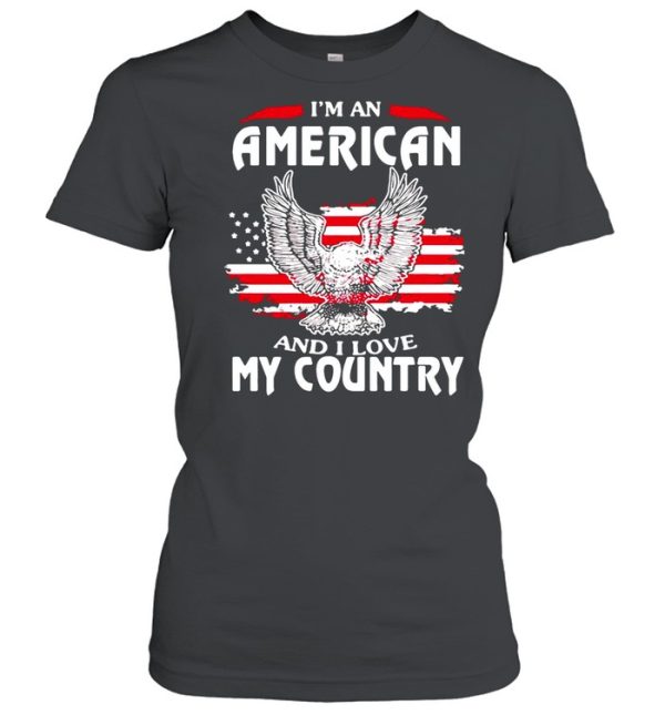 Eagle I’m An American And I Love My Country shirt