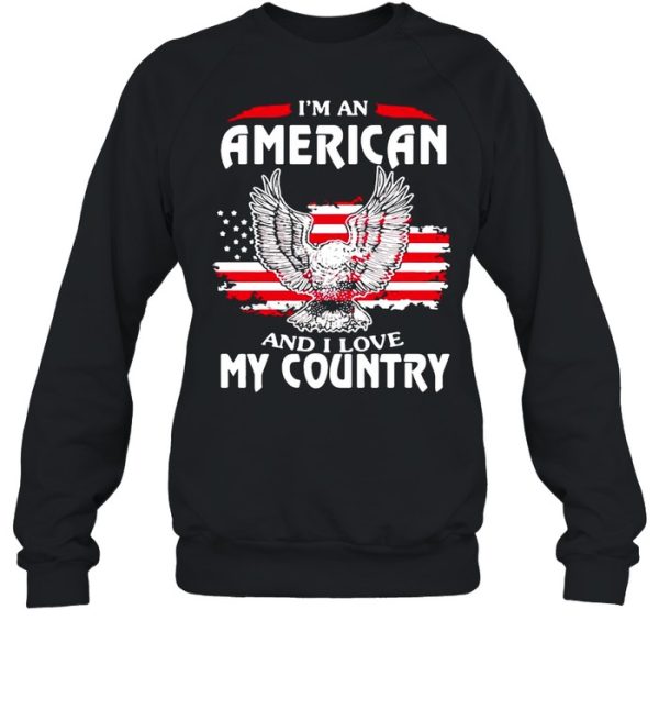 Eagle I’m An American And I Love My Country shirt