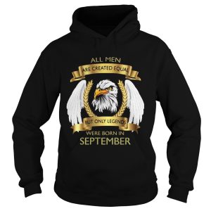 Eagles all men are created equal but only legends were born in september shirt