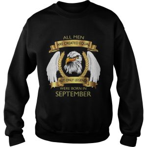 Eagles all men are created equal but only legends were born in september shirt